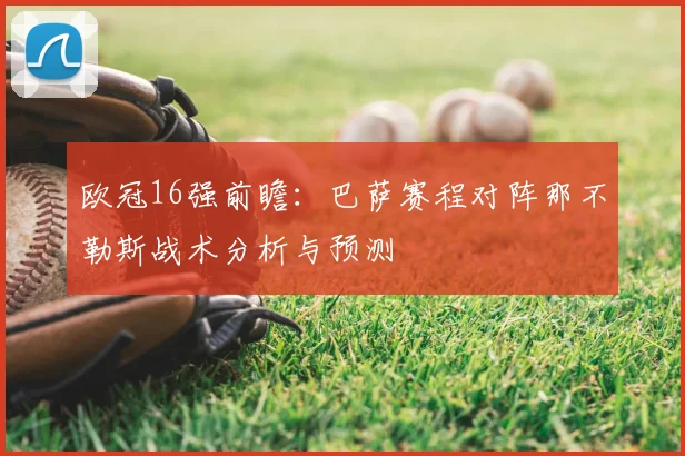 欧冠16强前瞻：巴萨赛程对阵那不勒斯战术分析与预测