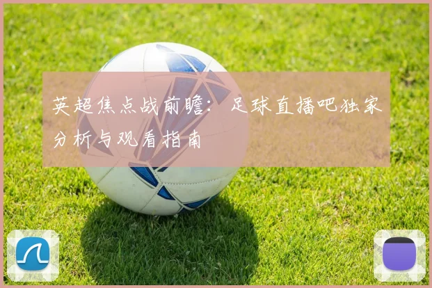 英超焦点战前瞻:足球直播吧独家分析与观看指南